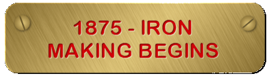 1875 Iron Making begins
